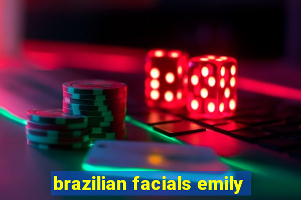 brazilian facials emily